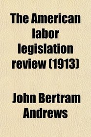 The American labor legislation review (1913)