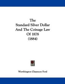 The Standard Silver Dollar And The Coinage Law Of 1878 (1884)