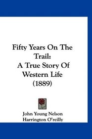 Fifty Years On The Trail: A True Story Of Western Life (1889)