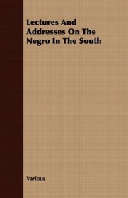 Lectures And Addresses On The Negro In The South
