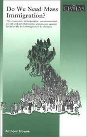 Do We Need Mass Immigration: The Economic, Demographic, Environmental, Social & Developmental Arguments Against Large-Scale Net Immigration to Britain