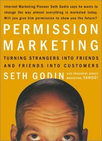 Permission Marketing: Turning Strangers Into Friends, and Friends Into Customers