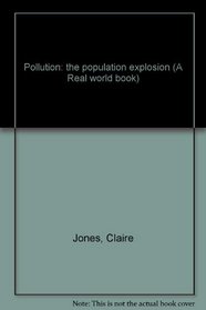 Pollution: the population explosion (A Real world book)
