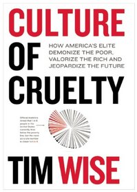 Culture of Cruelty: How America's Elite Demonize the Poor, Valorize the Rich and Jeopardize the Future (City Lights Open Media)