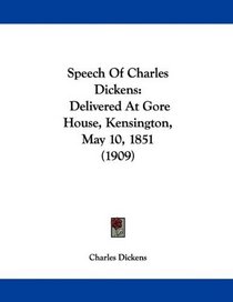 Speech Of Charles Dickens: Delivered At Gore House, Kensington, May 10, 1851 (1909)