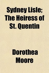 Sydney Lisle; The Heiress of St. Quentin