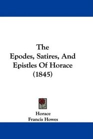 The Epodes, Satires, And Epistles Of Horace (1845)
