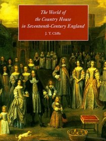 The World of the Country House in Seventeenth-Century England