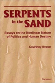 Serpents in the Sand : Essays in the Nonlinear Nature of Politics and Human Destiny