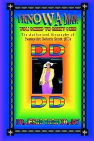 I Know a Man; You Need To Meet Him!: The Authorized Biography of Evangelist Deloris Scott (DD)