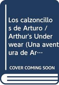 Los calzoncillos de Arturo / Arthur's Underwear (Una Aventura De Arturo) (Spanish Edition)