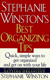 Stephanie Winston's Best Organizing Tips: Quick, Simple Ways to Get Organized -- and Get On With Your Life
