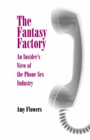 The Fantasy Factory: An Insider's View of the Phone Sex Industry