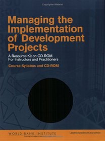Managing the Implementation of Development Projects: A Resource Kit on Cd-rom for Instructors And Practitioners - Syllabus With Module And Session Outlines (Wbi Learning Resources)