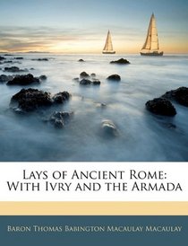 Lays of Ancient Rome: With Ivry and the Armada