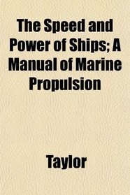 The Speed and Power of Ships; A Manual of Marine Propulsion