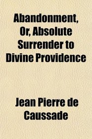 Abandonment, Or, Absolute Surrender to Divine Providence