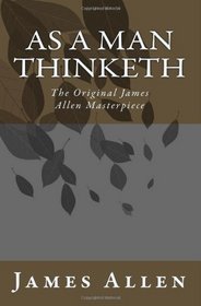 As A Man Thinketh: The Original James Allen Masterpiece