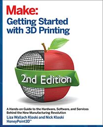 Getting Started with 3D Printing: A Hands-on Guide to the Hardware, Software, and Services That Make the 3D Printing Ecosystem