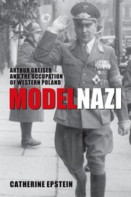 Model Nazi: Arthur Greiser and the Occupation of Western Poland