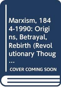 Marxism, 1844-1990: Origins, Betrayal, Rebirth (Revolutionary Thought/Radical Movements)
