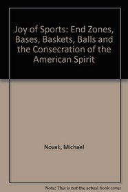 Joy of Sports: End Zones, Bases, Baskets, Balls and the Consecration of the American Spirit