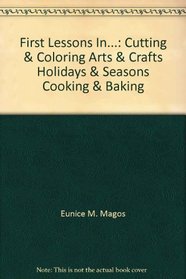 First Lessons In...: Cutting & Coloring, Arts & Crafts, Holidays & Seasons, Cooking & Baking
