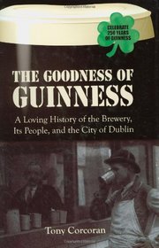The Goodness of Guinness: A Loving History of the Brewery, Its People, and the City of Dublin