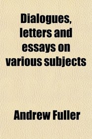 Dialogues, letters and essays on various subjects