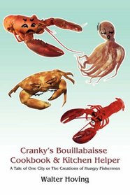 Cranky's Bouillabaisse Cookbook & Kitchen Helper: A Tale of One City or The Creations of Hungry Fishermen