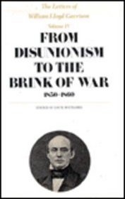 The Letters of William Lloyd Garrison, Volume IV: From Disunionism to the Brink of War: 1850-1860