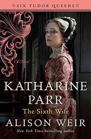 Katharine Parr, the Sixth Wife (Six Tudor Queens, Bk 6)