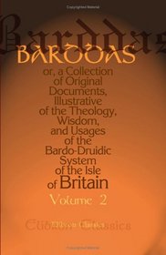 Barddas; or, a Collection of Original Documents, Illustrative of the Theology, Wisdom, and Usages of the Bardo-Druidic System of the Isle of Britain: With ... by the Rev. J. Williams ab Ithel. Volume 2