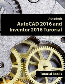 Autodesk AutoCAD 2016 and Inventor 2016 Tutorial