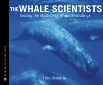 The Whale Scientists: Solving the Mystery of Whale Strandings (Scientists in the Field)