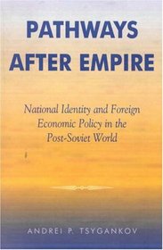 Pathways after Empire: National Identity and Foreign Economic Policy in the Post-Soviet World (New International Reslations of Europe)