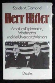 Herr Hitler: Amerikas Diplomaten, Washington und der Untergang Weimars (German Edition)