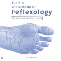 The Big Little Book of Reflexology: The Only Book You'll Ever Need