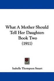 What A Mother Should Tell Her Daughter: Book Two (1911)
