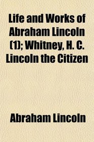Life and Works of Abraham Lincoln (1); Whitney, H. C. Lincoln the Citizen