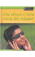 Why Should I Turn Down the Volume?: And Other Questions About Healthy Ears and Eyes (Body Matters)