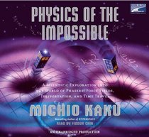 Physics of the Impossible: A Scientific Exploration of the World of Phasers, Force Fields, Teleportation, and Time Travel