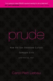 Prude: How the Sex-Obsessed Culture Damages Girls (and America, Too!)