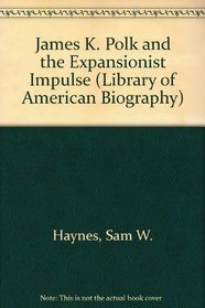 James K. Polk and the Expansionist Impulse (Library of American Biography)