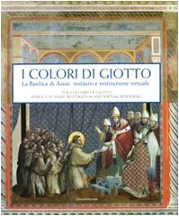 Colours of Giotto: The Basilica at Assisi: From Restoration to Virtual Rendering (English and Italian Edition)