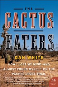 The Cactus Eaters: How I Lost My Mind-and Almost Found Myself-on the Pacific Crest Trail (P.S.)
