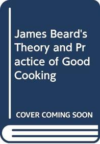 James Beard's Theory and Practice of Good Cooking