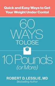 60 Ways to Lose 10 Pounds (or More): Quick and Easy Ways to Get Your Weight under Control