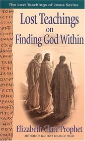 The Lost Teachings of Jesus: Finding the God Within (Lost Teachings of Jesus)