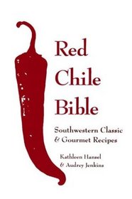 The Red Chile Bible: Southwestern Classic  Gourmet Recipes
